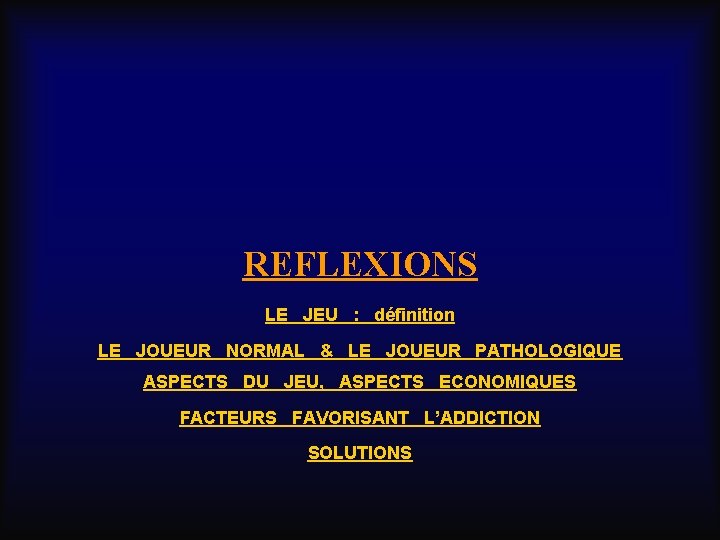REFLEXIONS LE JEU : définition LE JOUEUR NORMAL & LE JOUEUR PATHOLOGIQUE ASPECTS DU