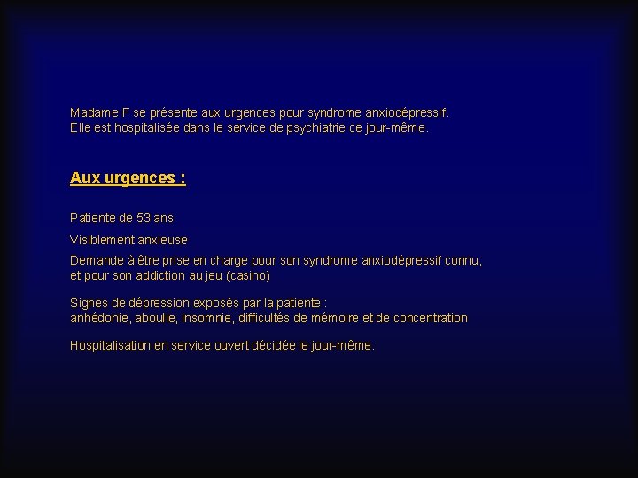 Madame F se présente aux urgences pour syndrome anxiodépressif. Elle est hospitalisée dans le