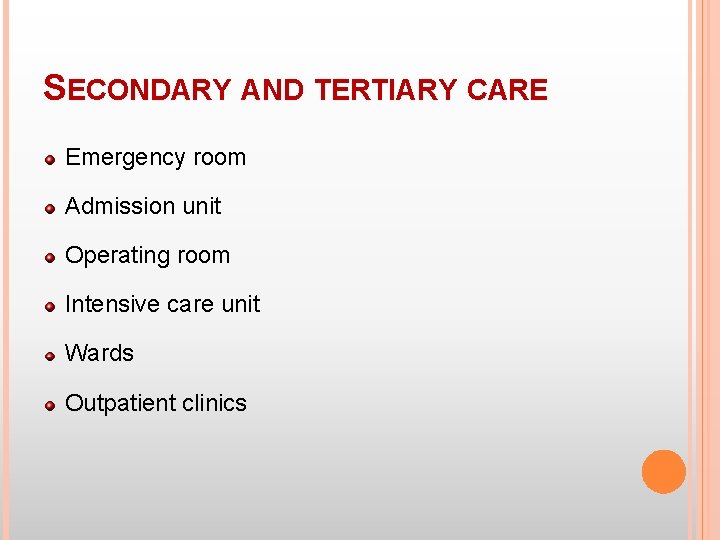 SECONDARY AND TERTIARY CARE Emergency room Admission unit Operating room Intensive care unit Wards SECONDARY AND TERTIARY CARE Emergency room Admission unit Operating room Intensive care unit Wards