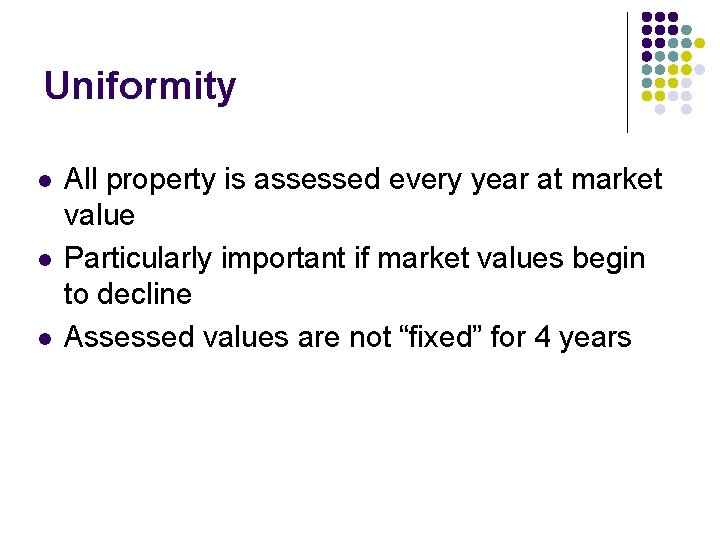 Uniformity l l l All property is assessed every year at market value Particularly