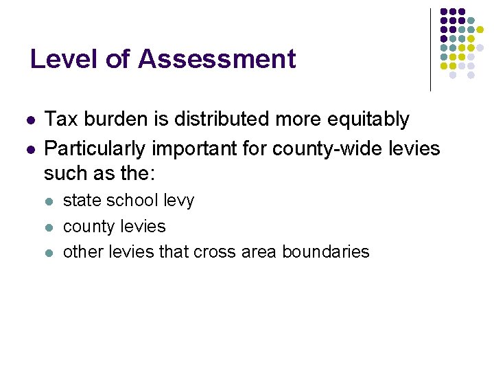 Level of Assessment l l Tax burden is distributed more equitably Particularly important for