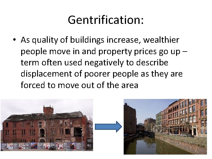 Gentrification: • As quality of buildings increase, wealthier people move in and property prices