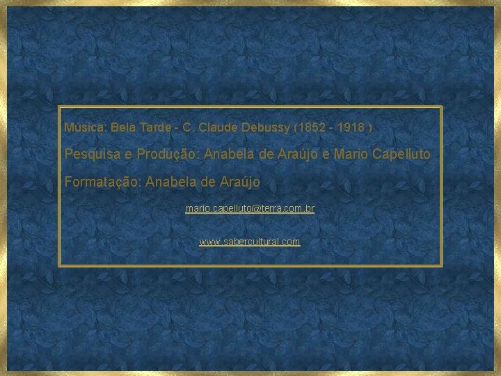 Música: Bela Tarde - C. Claude Debussy (1852 - 1918 ) Pesquisa e Produção: