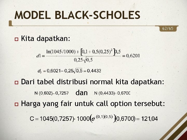 MODEL BLACK-SCHOLES 62/65 Kita dapatkan: Dari tabel distribusi normal kita dapatkan: dan Harga yang