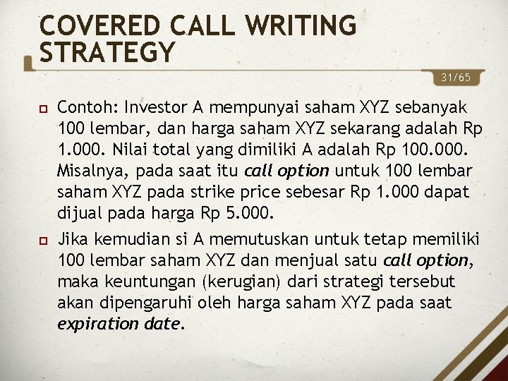 COVERED CALL WRITING STRATEGY 31/65 Contoh: Investor A mempunyai saham XYZ sebanyak 100 lembar,