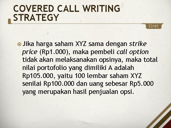 COVERED CALL WRITING STRATEGY 33/65 Jika harga saham XYZ sama dengan strike price (Rp