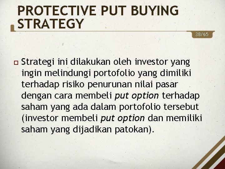 PROTECTIVE PUT BUYING STRATEGY 38/65 Strategi ini dilakukan oleh investor yang ingin melindungi portofolio