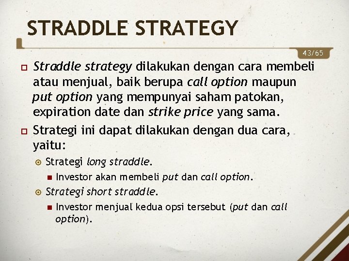 STRADDLE STRATEGY 43/65 Straddle strategy dilakukan dengan cara membeli atau menjual, baik berupa call