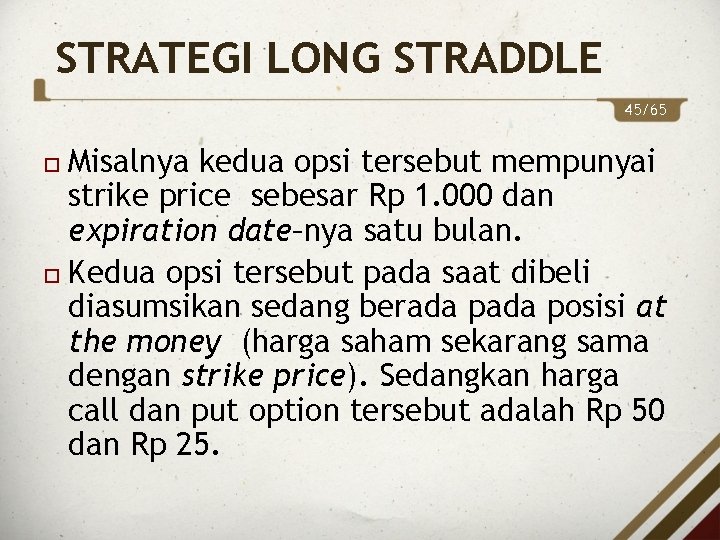 STRATEGI LONG STRADDLE 45/65 Misalnya kedua opsi tersebut mempunyai strike price sebesar Rp 1.