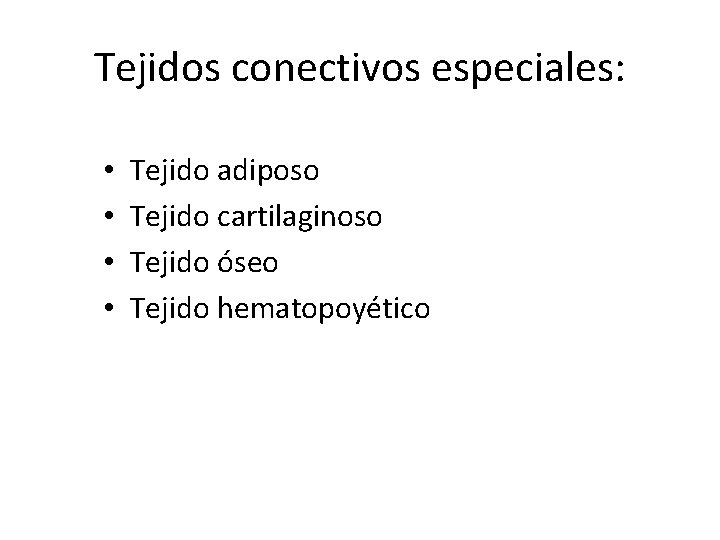 Tejidos conectivos especiales: • • Tejido adiposo Tejido cartilaginoso Tejido óseo Tejido hematopoyético 