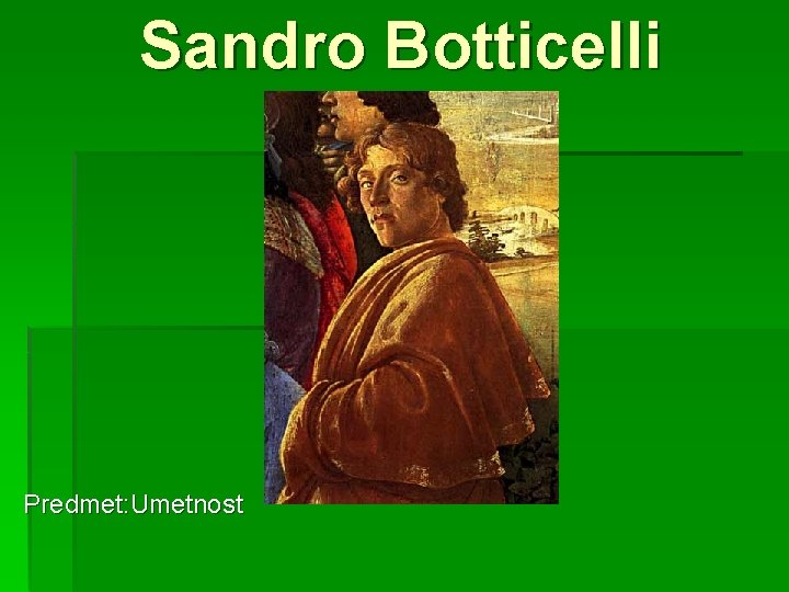 Sandro Botticelli Predmet: Umetnost 