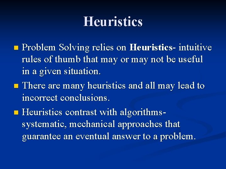Heuristics Problem Solving relies on Heuristics- intuitive rules of thumb that may or may