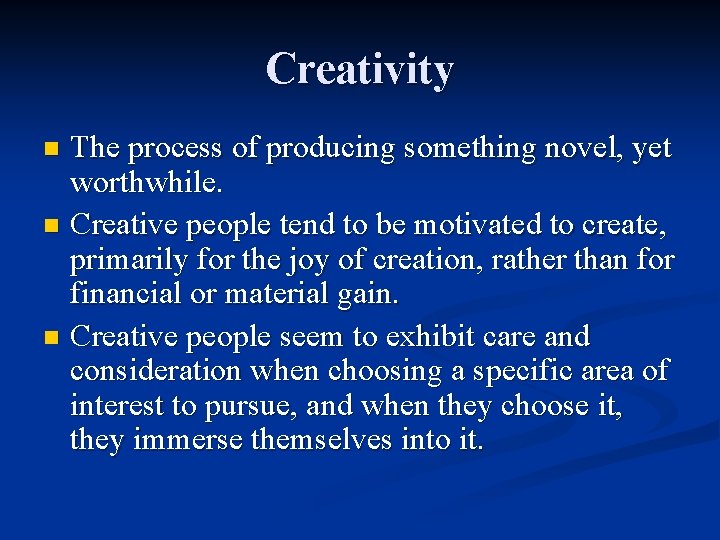 Creativity The process of producing something novel, yet worthwhile. n Creative people tend to