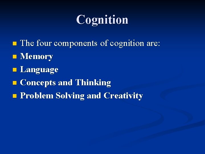 Cognition The four components of cognition are: n Memory n Language n Concepts and