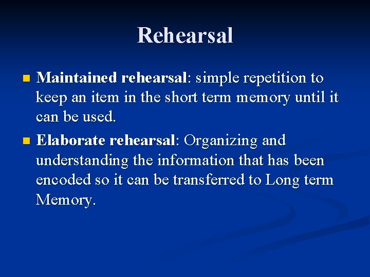 Rehearsal Maintained rehearsal: simple repetition to keep an item in the short term memory