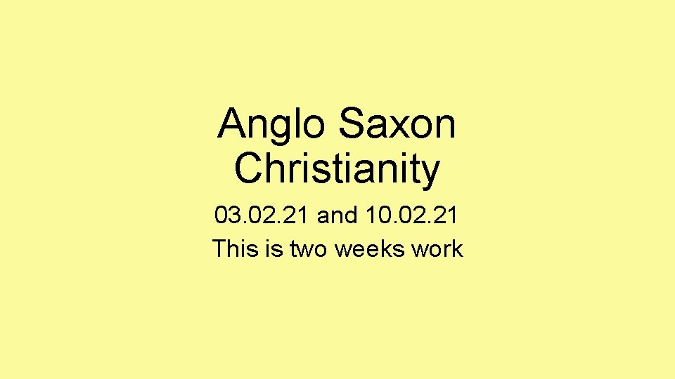 Anglo Saxon Christianity 03. 02. 21 and 10. 02. 21 This is two weeks