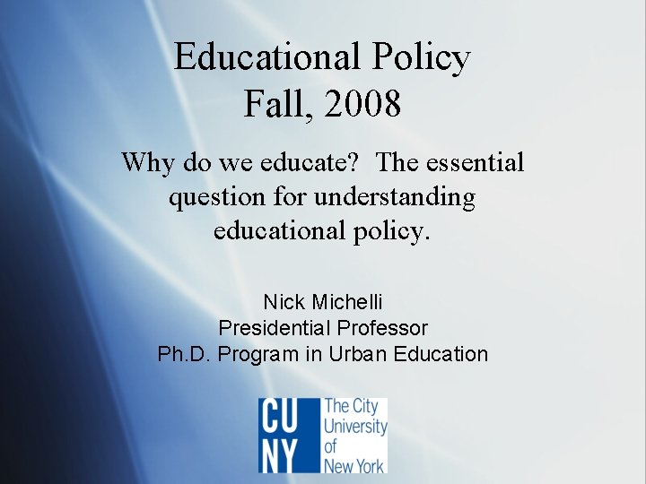 Educational Policy Fall, 2008 Why do we educate? The essential question for understanding educational