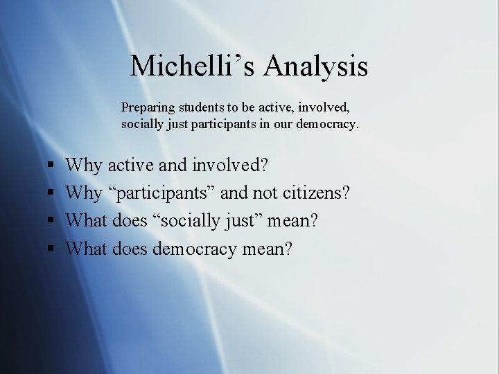 Michelli’s Analysis Preparing students to be active, involved, socially just participants in our democracy.