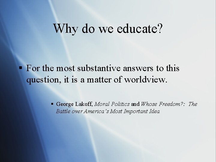 Why do we educate? § For the most substantive answers to this question, it