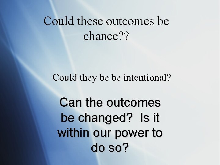 Could these outcomes be chance? ? Could they be be intentional? Can the outcomes