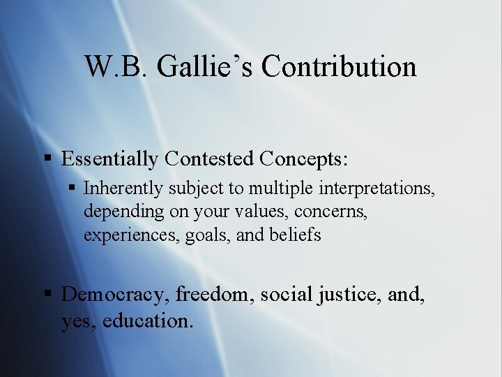 W. B. Gallie’s Contribution § Essentially Contested Concepts: § Inherently subject to multiple interpretations,