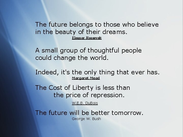 The future belongs to those who believe in the beauty of their dreams. Eleanor