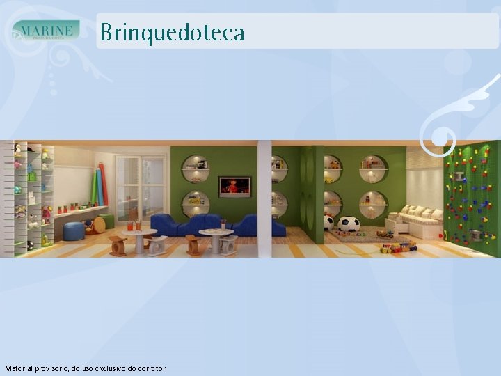 Brinquedoteca Material provisório, de uso exclusivo do corretor. 