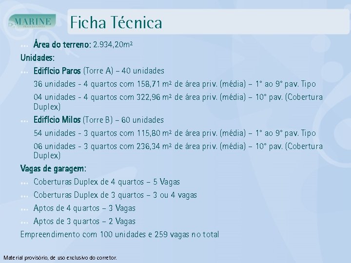 Ficha Técnica Área do terreno: 2. 934, 20 m² Unidades: Edifício Paros (Torre A)