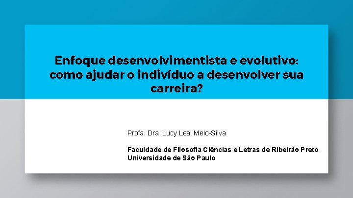 Enfoque desenvolvimentista e evolutivo: como ajudar o indivíduo a desenvolver sua carreira? Profa. Dra. Enfoque desenvolvimentista e evolutivo: como ajudar o indivíduo a desenvolver sua carreira? Profa. Dra.
