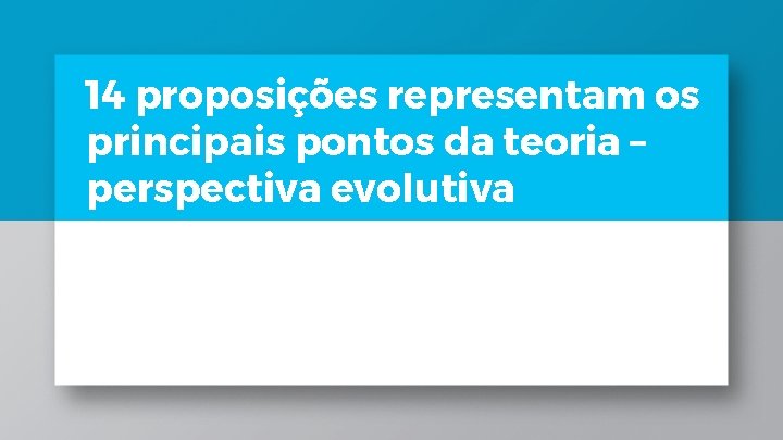 14 proposições representam os principais pontos da teoria – perspectiva evolutiva 14 proposições representam os principais pontos da teoria – perspectiva evolutiva