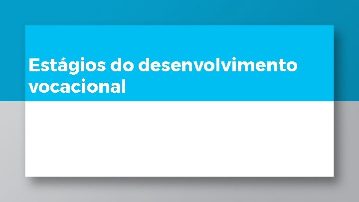 Estágios do desenvolvimento vocacional Estágios do desenvolvimento vocacional