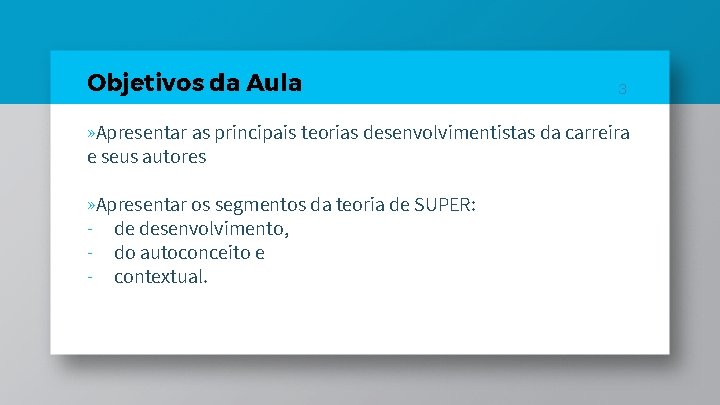 Objetivos da Aula 3 » Apresentar as principais teorias desenvolvimentistas da carreira e seus Objetivos da Aula 3 » Apresentar as principais teorias desenvolvimentistas da carreira e seus