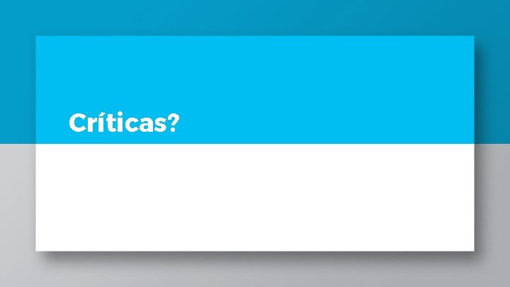 Críticas? Críticas?