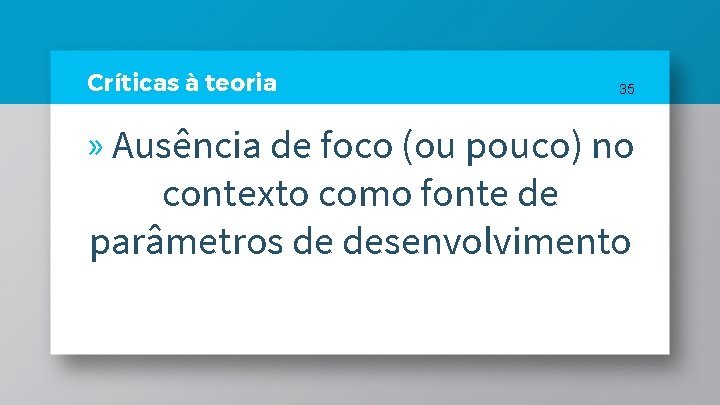 Críticas à teoria 35 » Ausência de foco (ou pouco) no contexto como fonte Críticas à teoria 35 » Ausência de foco (ou pouco) no contexto como fonte