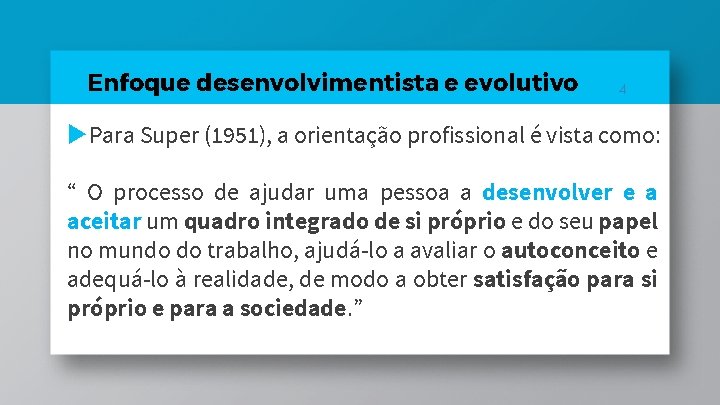 Enfoque desenvolvimentista e evolutivo 4 Para Super (1951), a orientação profissional é vista como: Enfoque desenvolvimentista e evolutivo 4 Para Super (1951), a orientação profissional é vista como: