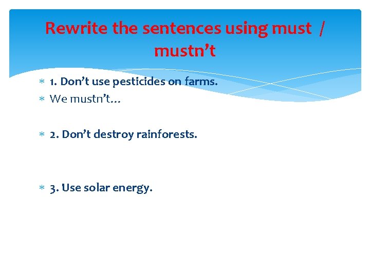 Rewrite the sentences using must / mustn’t 1. Don’t use pesticides on farms. We