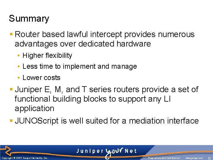 Summary § Router based lawful intercept provides numerous advantages over dedicated hardware • Higher
