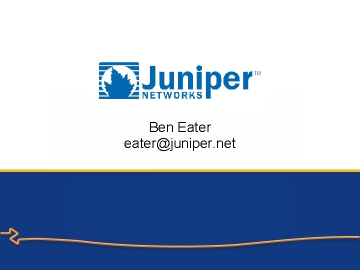 Ben Eater eater@juniper. net 
