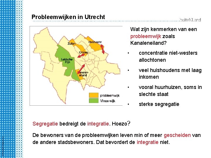 Probleemwijken in Utrecht Wat zijn kenmerken van een probleemwijk zoals Kanaleneiland? • concentratie niet-westers