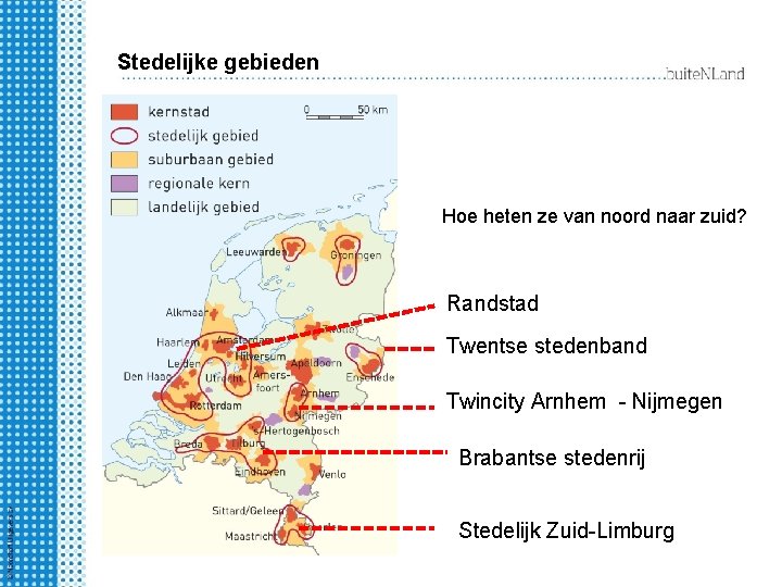 Stedelijke gebieden Hoe heten ze van noord naar zuid? Randstad Twentse stedenband Twincity Arnhem