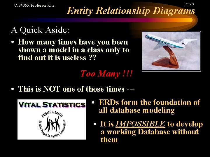 CIS 4365: Professor Kirs Slide 3 Entity Relationship Diagrams A Quick Aside: • How