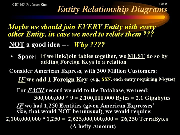 CIS 4365: Professor Kirs Slide 86 Entity Relationship Diagrams Maybe we should join EVERY