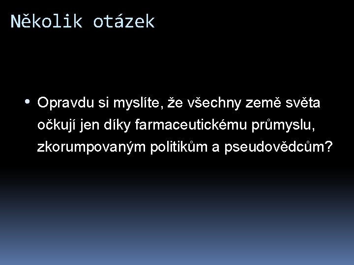 Několik otázek • Opravdu si myslíte, že všechny země světa očkují jen díky farmaceutickému