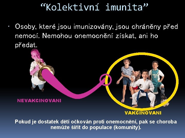 “Kolektivní imunita” • Osoby, které jsou imunizovány, jsou chráněny před nemocí. Nemohou onemocnění získat,