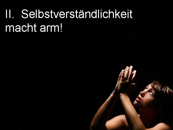 II. Selbstverständlichkeit macht arm! 