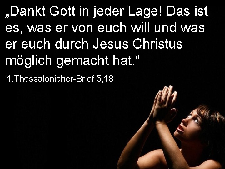 „Dankt Gott in jeder Lage! Das ist es, was er von euch will und