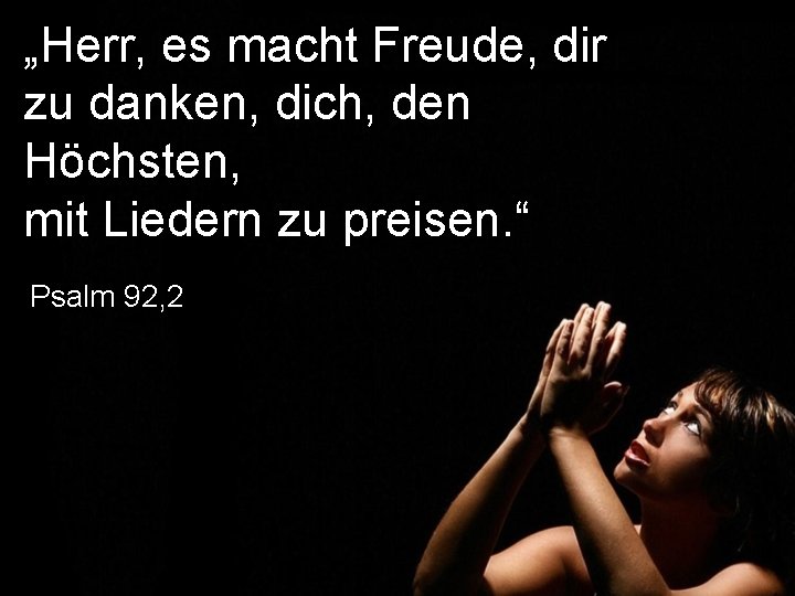 „Herr, es macht Freude, dir zu danken, dich, den Höchsten, mit Liedern zu preisen.