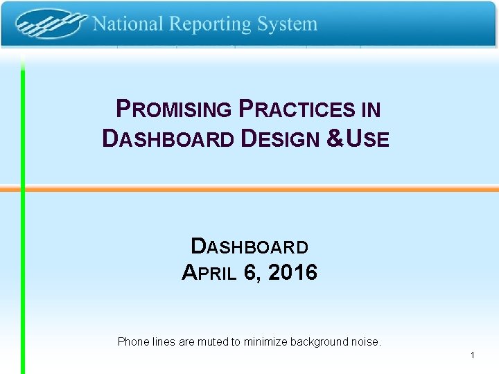 PROMISING PRACTICES IN DASHBOARD DESIGN &USE DASHBOARD APRIL 6, 2016 Phone lines are muted