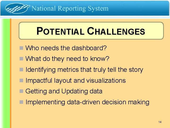 POTENTIAL CHALLENGES n Who needs the dashboard? n What do they need to know?