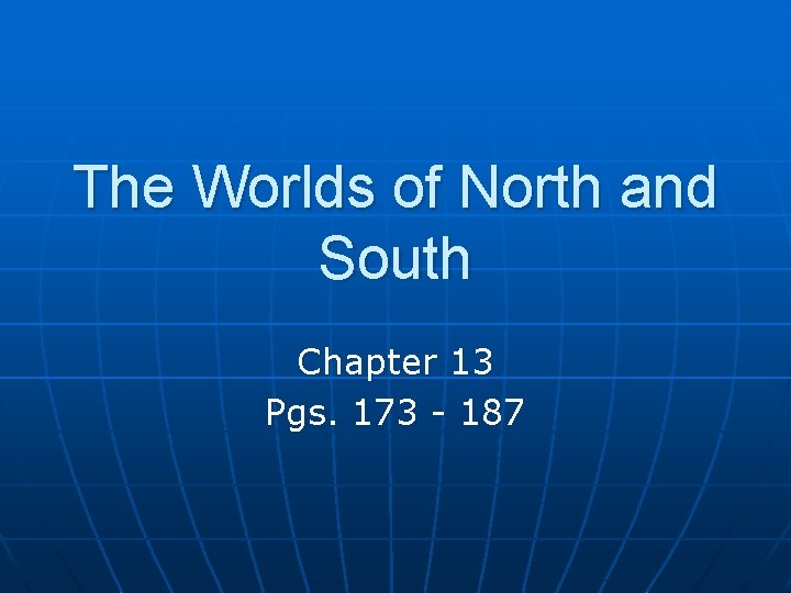 The Worlds of North and South Chapter 13 Pgs. 173 - 187 